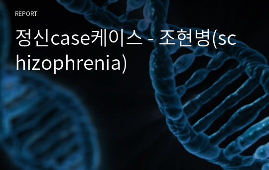 정신case케이스 - 조현병(schizophrenia)