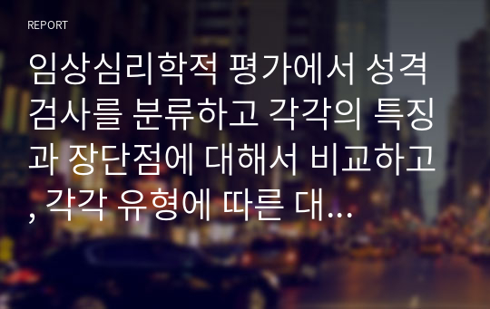 임상심리학적 평가에서 성격검사를 분류하고 각각의 특징과 장단점에 대해서 비교하고, 각각 유형에 따른 대표적인 검사는