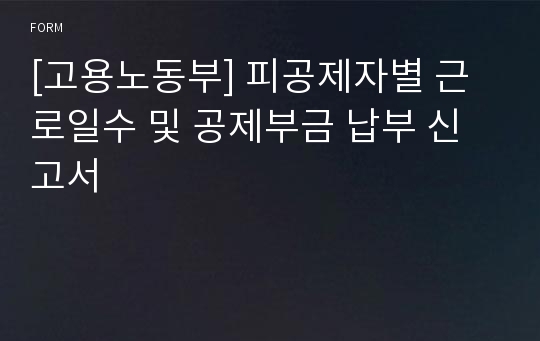 [고용노동부] 피공제자별 근로일수 및 공제부금 납부 신고서