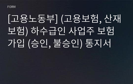 [고용노동부] (고용보험, 산재보험) 하수급인 사업주 보험가입 (승인, 불승인) 통지서