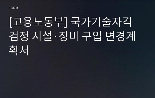 [고용노동부] 국가기술자격 검정 시설·장비 구입 변경계획서