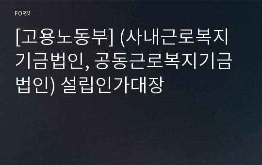 [고용노동부] (사내근로복지기금법인, 공동근로복지기금법인) 설립인가대장