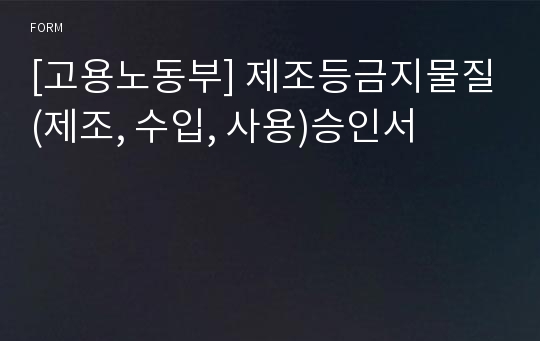 [고용노동부] 제조등금지물질(제조, 수입, 사용)승인서