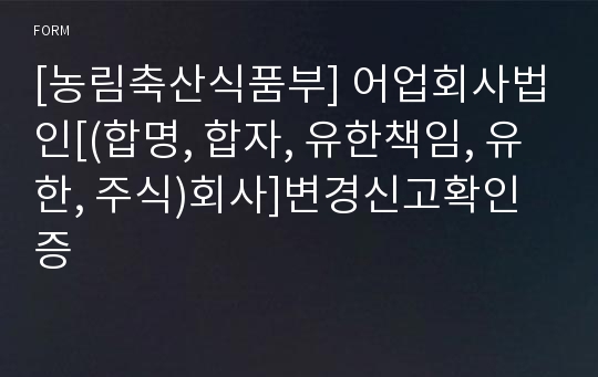 [농림축산식품부] 어업회사법인[(합명, 합자, 유한책임, 유한, 주식)회사]변경신고확인증