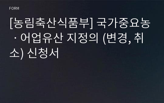 [농림축산식품부] 국가중요농ㆍ어업유산 지정의 (변경, 취소) 신청서