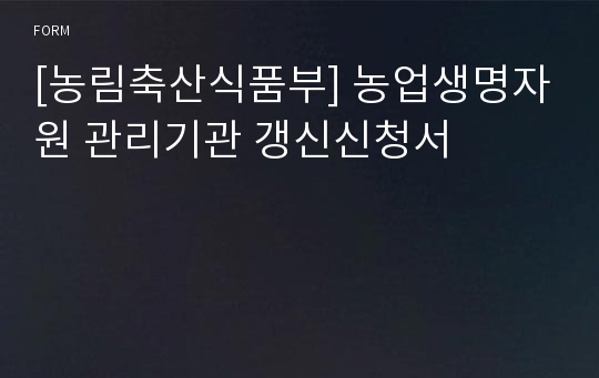 [농림축산식품부] 농업생명자원 관리기관 갱신신청서