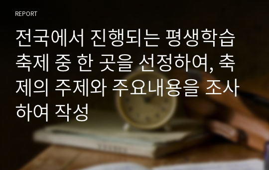 전국에서 진행되는 평생학습 축제 중 한 곳을 선정하여, 축제의 주제와 주요내용을 조사하여 작성