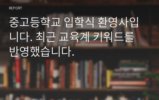 중고등학교 입학식 환영사입니다. 최근 교육계 키워드를 반영했습니다.