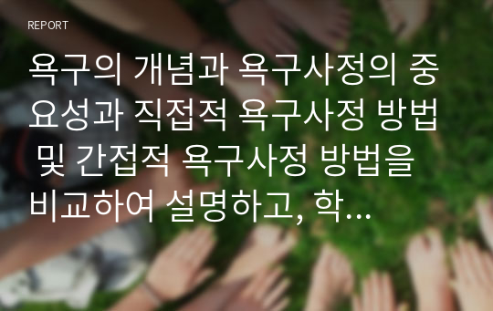 욕구의 개념과 욕구사정의 중요성과 직접적 욕구사정 방법 및 간접적 욕구사정 방법을 비교하여 설명하고, 학습자가 프로그램을 개발한다고 가정하여 주제를 정한 후, 그 주제에 적절한 욕구사정방법