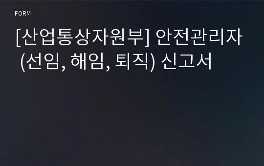 [산업통상자원부] 안전관리자 (선임, 해임, 퇴직) 신고서