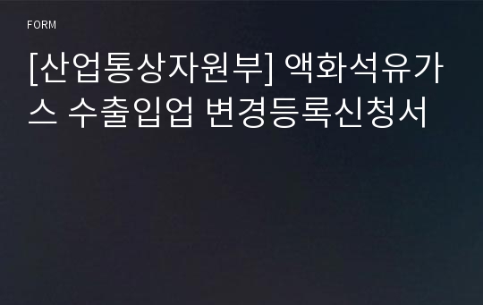 [산업통상자원부] 액화석유가스 수출입업 변경등록신청서