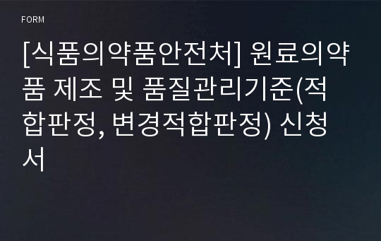 [식품의약품안전처] 원료의약품 제조 및 품질관리기준(적합판정, 변경적합판정) 신청서