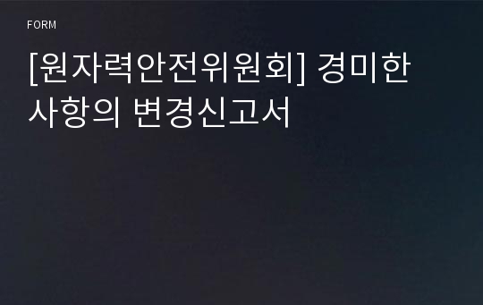 [원자력안전위원회] 경미한 사항의 변경신고서