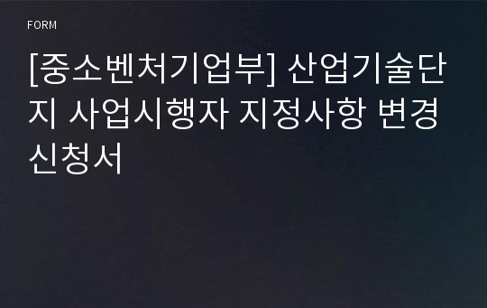 [중소벤처기업부] 산업기술단지 사업시행자 지정사항 변경신청서