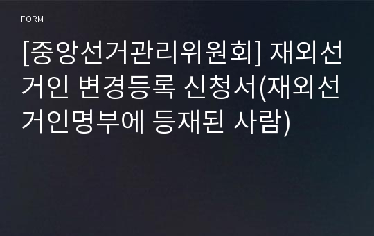 [중앙선거관리위원회] 재외선거인 변경등록 신청서(재외선거인명부에 등재된 사람)