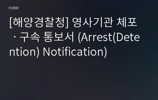 [해양경찰청] 영사기관 체포ㆍ구속 통보서 (Arrest(Detention) Notification)