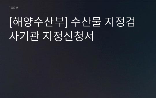 [해양수산부] 수산물 지정검사기관 지정신청서