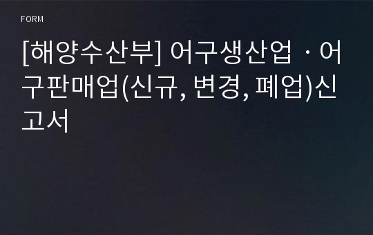 [해양수산부] 어구생산업ㆍ어구판매업(신규, 변경, 폐업)신고서