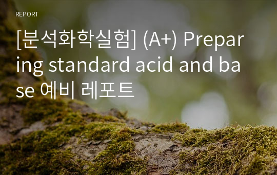 [분석화학실험] (A+) Preparing standard acid and base 예비 레포트