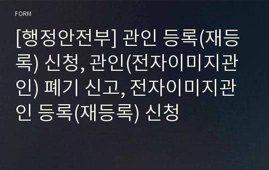 [행정안전부] 관인 등록(재등록) 신청, 관인(전자이미지관인) 폐기 신고, 전자이미지관인 등록(재등록) 신청