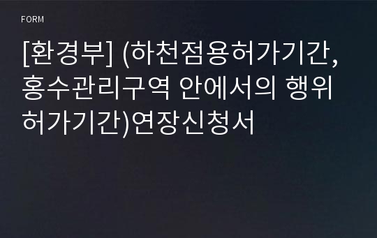 [환경부] (하천점용허가기간, 홍수관리구역 안에서의 행위허가기간)연장신청서