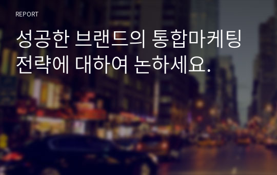 성공한 브랜드의 통합마케팅 전략에 대하여 논하세요.