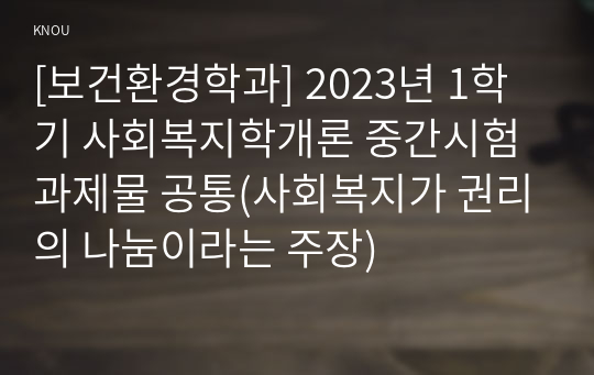 [보건환경학과] 2023년 1학기 사회복지학개론 중간시험과제물 공통(사회복지가 권리의 나눔이라는 주장)