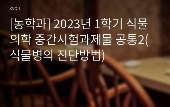 [농학과] 2023년 1학기 식물의학 중간시험과제물 공통2(식물병의 진단방법)