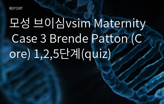 모성 브이심vsim Maternity Case 3 Brende Patton (Core) 1,2,5단계(quiz)