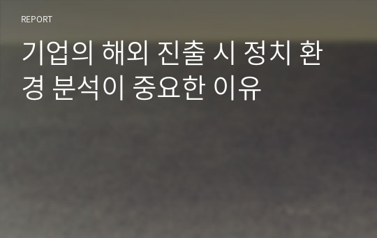 기업의 해외 진출 시 정치 환경 분석이 중요한 이유