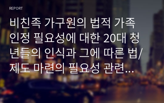 비친족 가구원의 법적 가족 인정 필요성에 대한 20대 청년들의 인식과 그에 따른 법/제도 마련의 필요성 관련 연구계획서