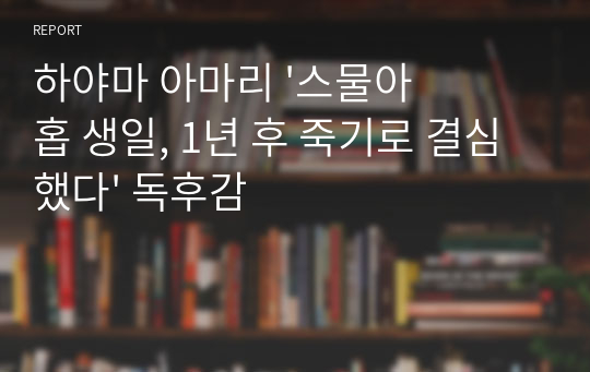 하야마 아마리 &#039;스물아홉 생일, 1년 후 죽기로 결심했다&#039; 독후감