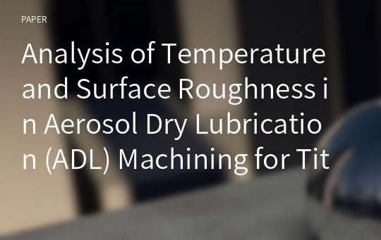 Analysis of Temperature and Surface Roughness in Aerosol Dry Lubrication (ADL) Machining for Titanium