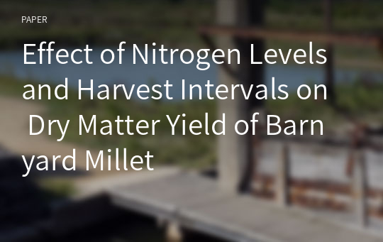 Effect of Nitrogen Levels and Harvest Intervals on Dry Matter Yield of Barnyard Millet