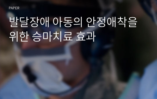 발달장애 아동의 안정애착을 위한 승마치료 효과