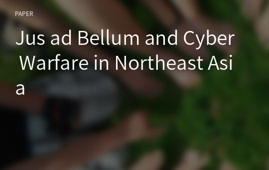 Jus ad Bellum and Cyber Warfare in Northeast Asia