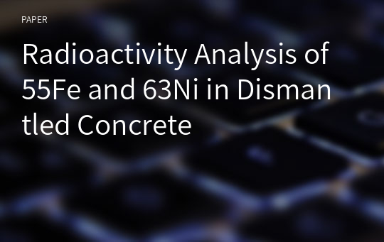 Radioactivity Analysis of 55Fe and 63Ni in Dismantled Concrete