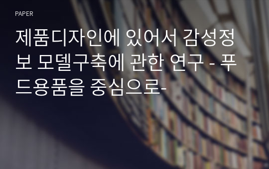 제품디자인에 있어서 감성정보 모델구축에 관한 연구 - 푸드용품을 중심으로-