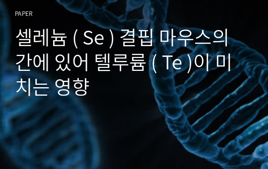 셀레늄 ( Se ) 결핍 마우스의 간에 있어 텔루륨 ( Te )이 미치는 영향