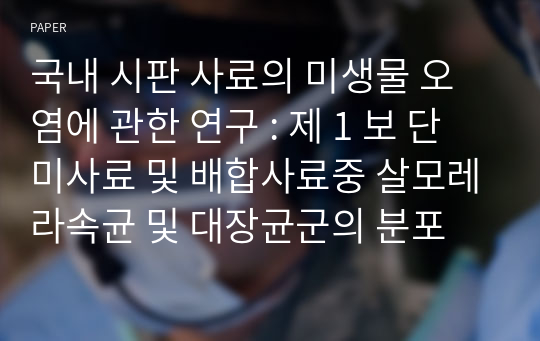 국내 시판 사료의 미생물 오염에 관한 연구 : 제 1 보 단미사료 및 배합사료중 살모레라속균 및 대장균군의 분포