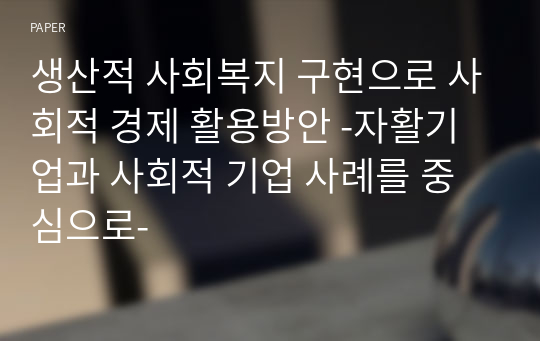 생산적 사회복지 구현으로 사회적 경제 활용방안 -자활기업과 사회적 기업 사례를 중심으로-