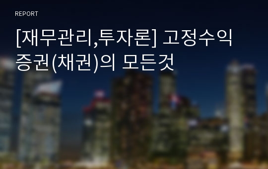 [재무관리,투자론] 고정수익증권(채권)의 모든것