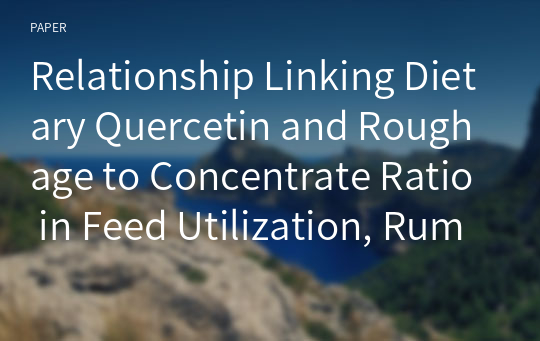 Relationship Linking Dietary Quercetin and Roughage to Concentrate Ratio in Feed Utilization, Ruminal Fermentation Traits and Immune Responses in Korean Indigenous Goats