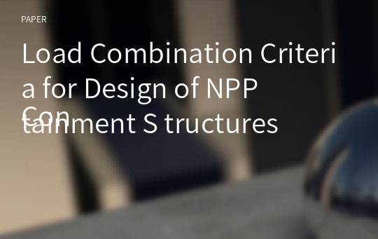 Load Combination Criteria for Design of NPP
Containment S tructures