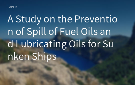 A Study on the Prevention of Spill of Fuel Oils and Lubricating Oils for Sunken Ships