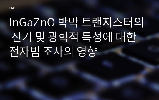 InGaZnO 박막 트랜지스터의 전기 및 광학적 특성에 대한 전자빔 조사의 영향