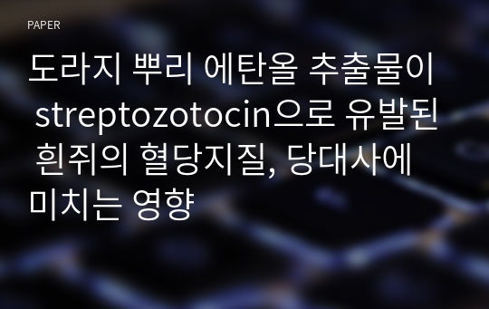 도라지 뿌리 에탄올 추출물이 streptozotocin으로 유발된 흰쥐의 혈당지질, 당대사에 미치는 영향