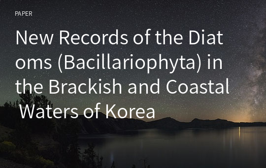 New Records of the Diatoms (Bacillariophyta) in the Brackish and Coastal Waters of Korea