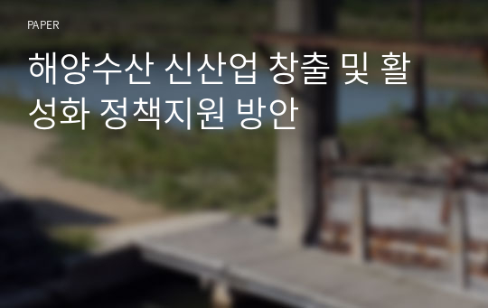 해양수산 신산업 창출 및 활성화 정책지원 방안