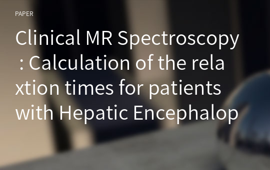 Clinical MR Spectroscopy : Calculation of the relaxtion times for patients with Hepatic Encephalopathy